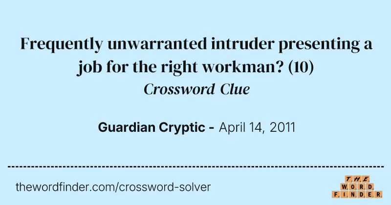 Frequently unwarranted intruder presenting a job for the right workman? crossword clue image