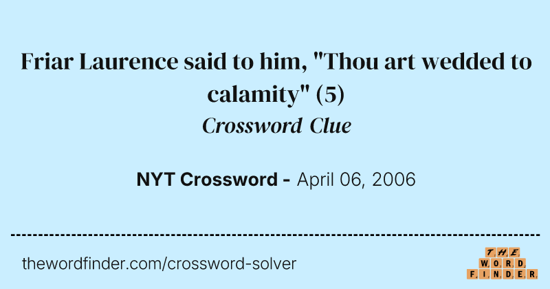 Friar Laurence said to him, "Thou art wedded to calamity" crossword clue image