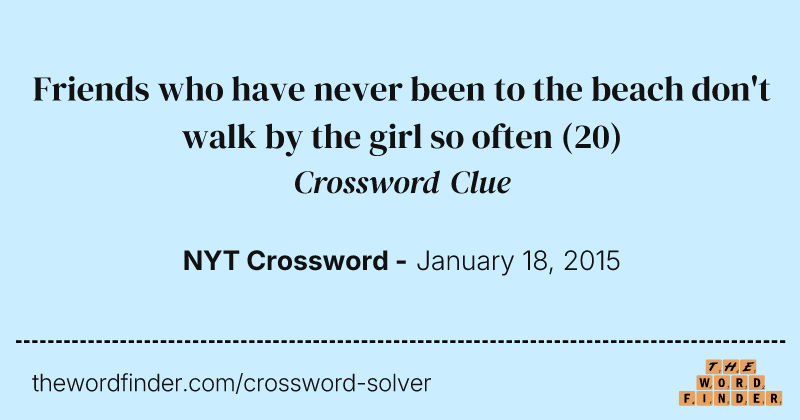 Friends who have never been to the beach don't walk by the girl so often crossword clue image