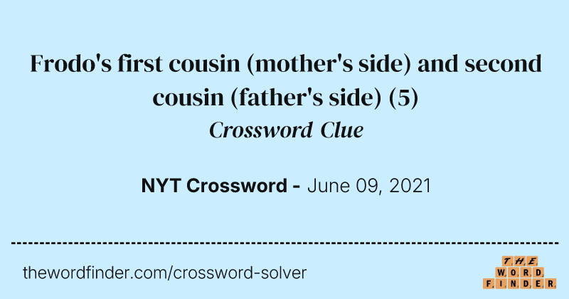 Frodo's first cousin (mother's side) and second cousin (father's side) crossword clue image