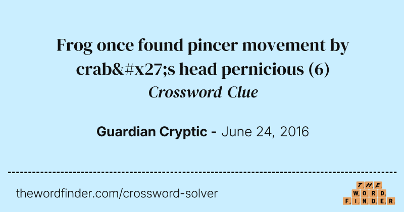 Frog once found pincer movement by crab's head pernicious crossword clue image