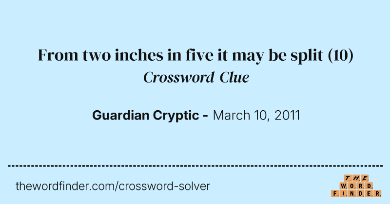 From two inches in five it may be split crossword clue image