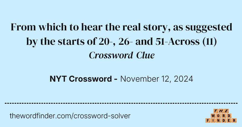 From which to hear the real story, as suggested by the starts of 20-, 26- and 51-Across crossword clue image