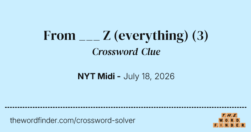 From ___ Z (everything) crossword clue image