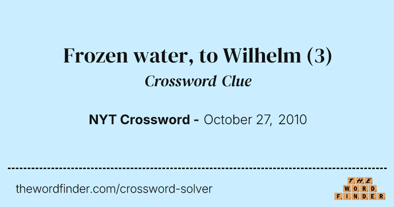 Frozen water, to Wilhelm crossword clue image