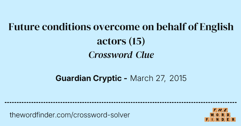 Future conditions overcome on behalf of English actors crossword clue image