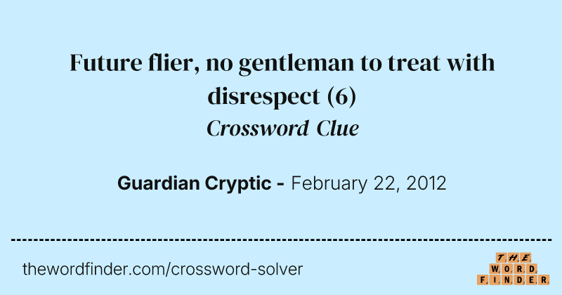 Future flier, no gentleman to treat with disrespect crossword clue image