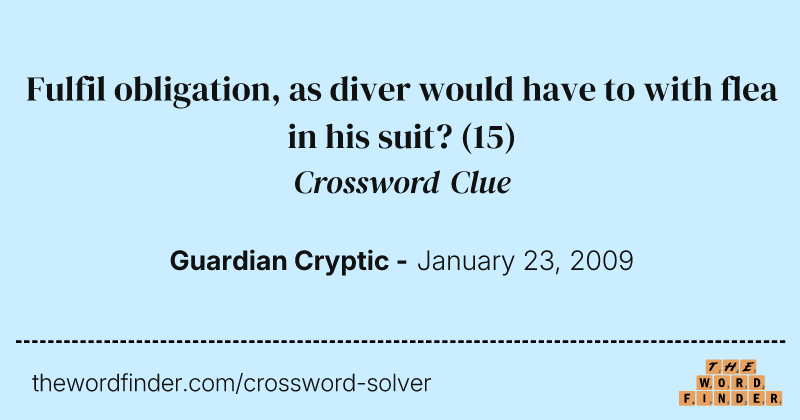 Fulfil obligation, as diver would have to with flea in his suit? crossword clue image
