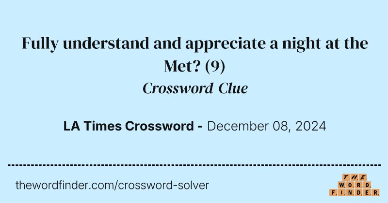 Fully understand and appreciate a night at the Met? crossword clue image