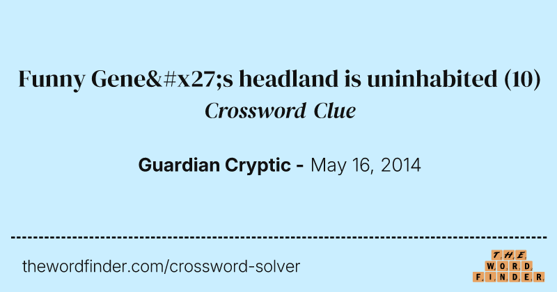 Funny Gene's headland is uninhabited crossword clue image