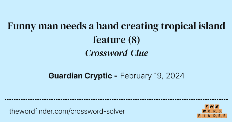 Funny man needs a hand creating tropical island feature crossword clue image