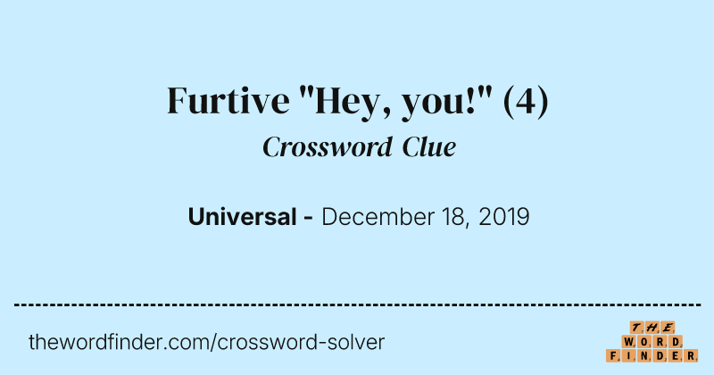Furtive "Hey, you!" crossword clue image
