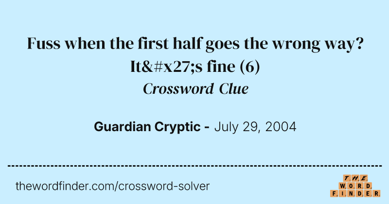 Fuss when the first half goes the wrong way? It's fine crossword clue image