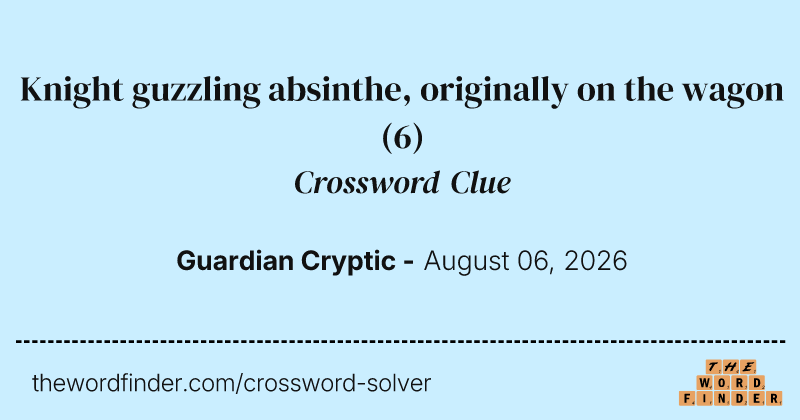 Knight guzzling absinthe, originally on the wagon crossword clue image