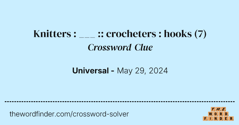Knitters : ___ :: crocheters : hooks crossword clue image