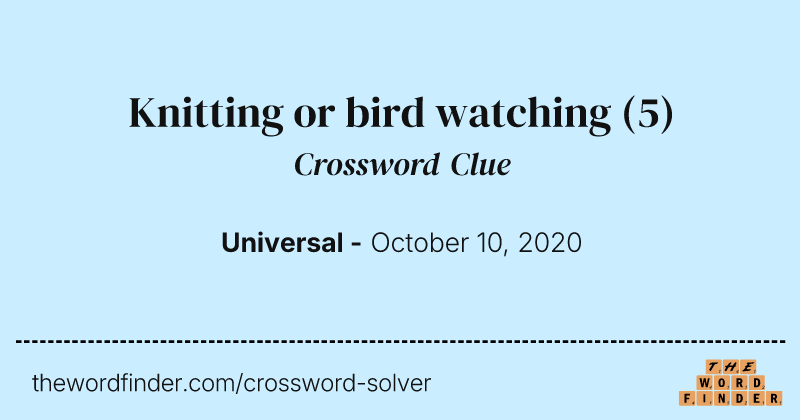 Knitting or bird watching crossword clue image