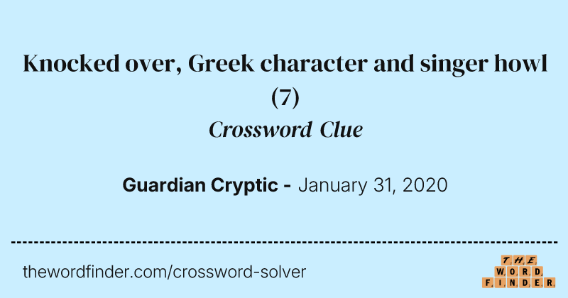 Knocked over, Greek character and singer howl crossword clue image