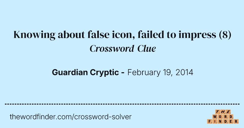 Knowing about false icon, failed to impress crossword clue image