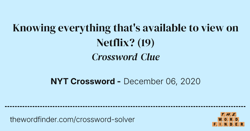 Knowing everything that's available to view on Netflix? crossword clue image