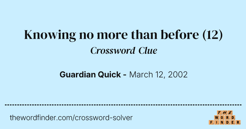 Knowing no more than before crossword clue image