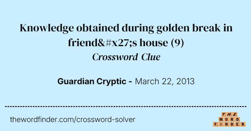 Knowledge obtained during golden break in friend's house crossword clue image