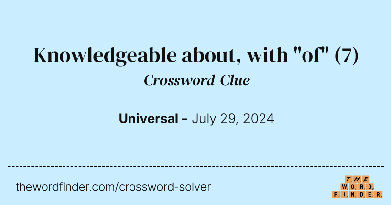 Knowledgeable about, with "of" crossword clue image