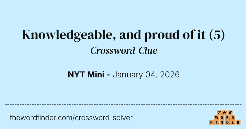 Knowledgeable, and proud of it crossword clue image