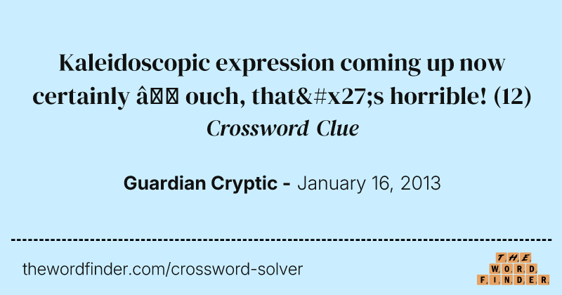 Kaleidoscopic expression coming up now certainly — ouch, that's horrible! crossword clue image