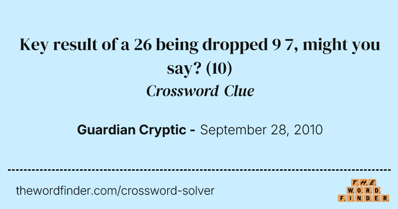 Key result of a 26 being dropped 9 7, might you say? crossword clue image