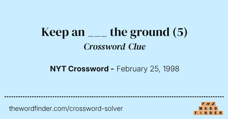Keep an ___ the ground crossword clue image