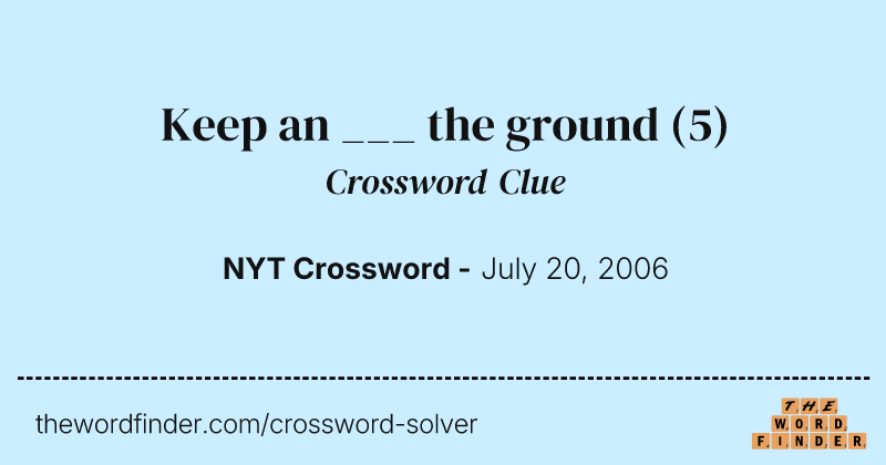 Keep an ___ the ground crossword clue image