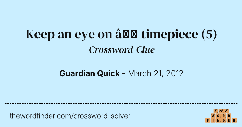 Keep an eye on — timepiece crossword clue image