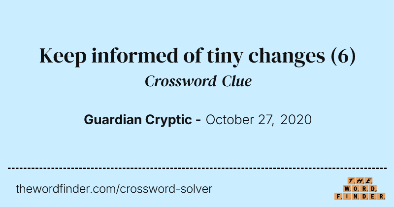 Keep informed of tiny changes crossword clue image