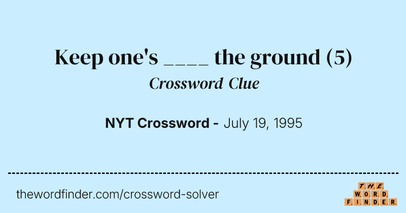 Keep one's ____ the ground crossword clue image