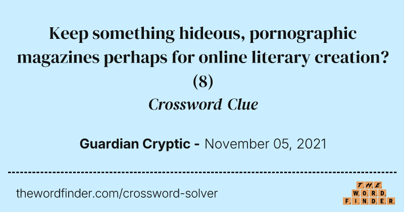 Keep something hideous, pornographic magazines perhaps for online literary creation? crossword clue image
