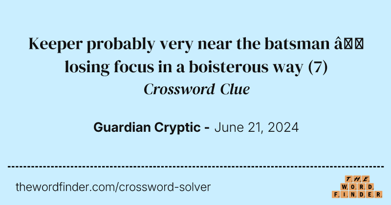 Keeper probably very near the batsman – losing focus in a boisterous way crossword clue image