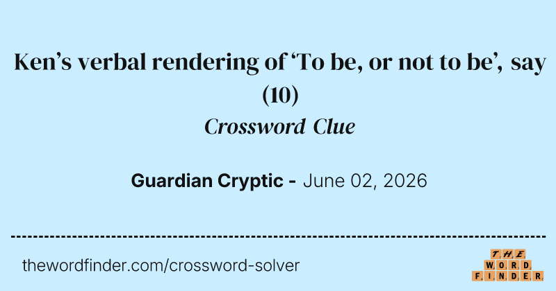 Ken’s verbal rendering of ‘To be, or not to be’, say crossword clue image