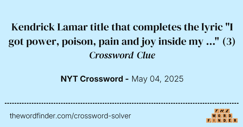Kendrick Lamar title that completes the lyric "I got power, poison, pain and joy inside my ..." crossword clue image