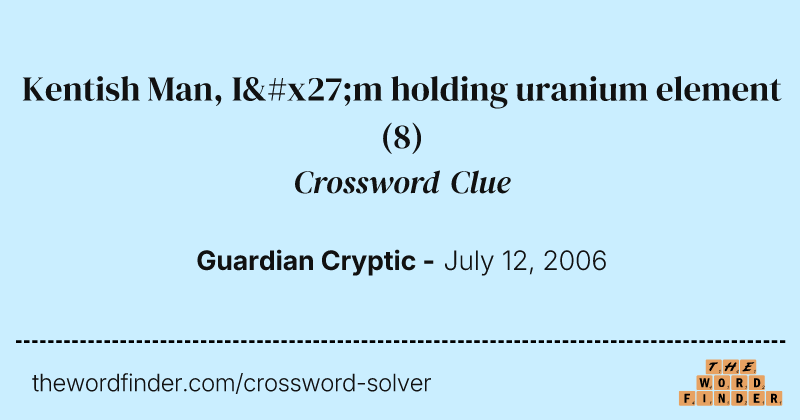 Kentish Man, I'm holding uranium element crossword clue image