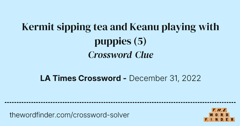 Kermit sipping tea and Keanu playing with puppies crossword clue image