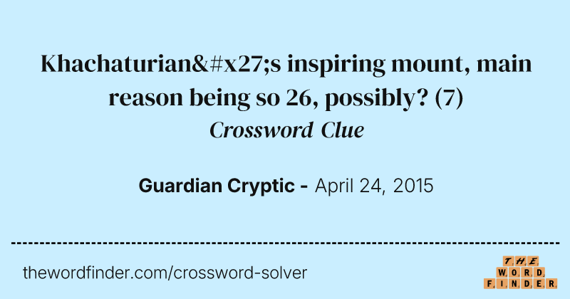 Khachaturian's inspiring mount, main reason being so 26, possibly? crossword clue image
