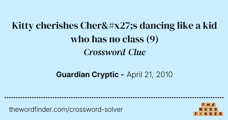Kitty cherishes Cher's dancing like a kid who has no class crossword clue image