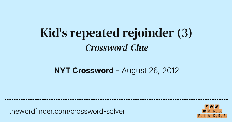 Kid's repeated rejoinder crossword clue image