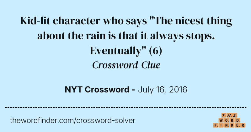 Kid-lit character who says "The nicest thing about the rain is that it always stops. Eventually" crossword clue image