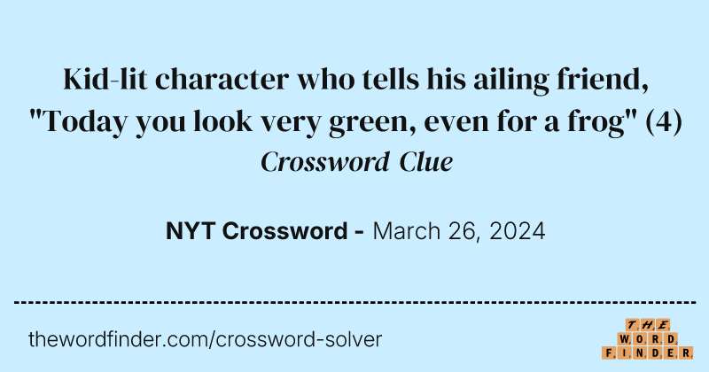 Kid-lit character who tells his ailing friend, "Today you look very green, even for a frog" crossword clue image