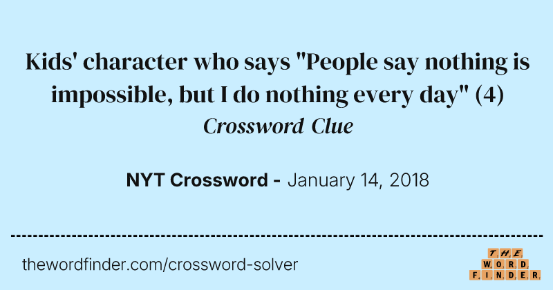 Kids' character who says "People say nothing is impossible, but I do nothing every day" crossword clue image