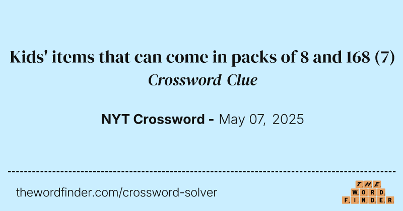 Kids' items that can come in packs of 8 and 168 crossword clue image