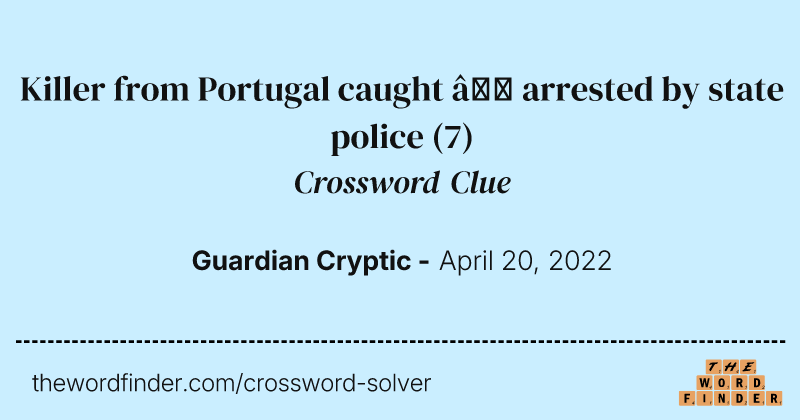 Killer from Portugal caught — arrested by state police crossword clue image