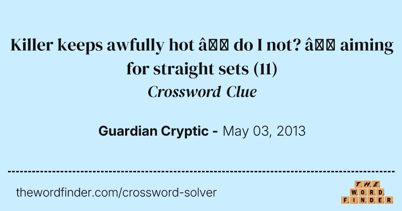 Killer keeps awfully hot — do I not? — aiming for straight sets crossword clue image