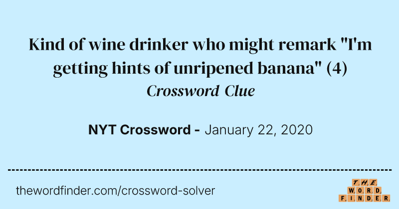 Kind of wine drinker who might remark "I'm getting hints of unripened banana" crossword clue image